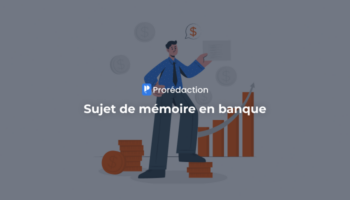 Sujet de mémoire en banque : exemples et méthodes pour trouver un bon thème