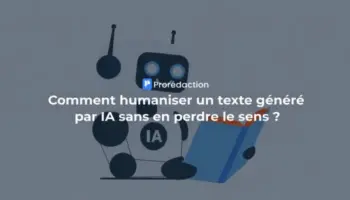 Comment humaniser un texte généré par IA sans en perdre le sens ?